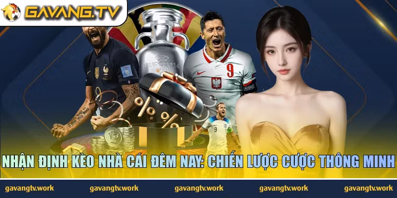 Nhận Định Kèo Nhà Cái Đêm Nay: Chiến Lược Cược Thông Minh