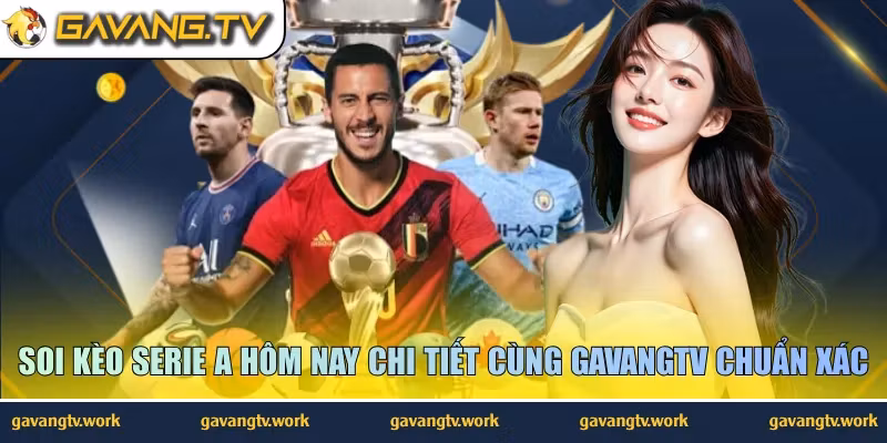 Soi Kèo Serie A Hôm Nay Chi Tiết Cùng GavangTV Chuẩn Xác